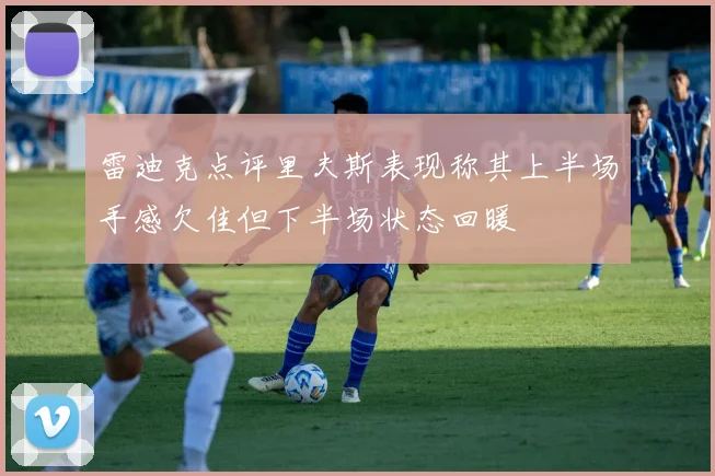 雷迪克点评里夫斯表现称其上半场手感欠佳但下半场状态回暖