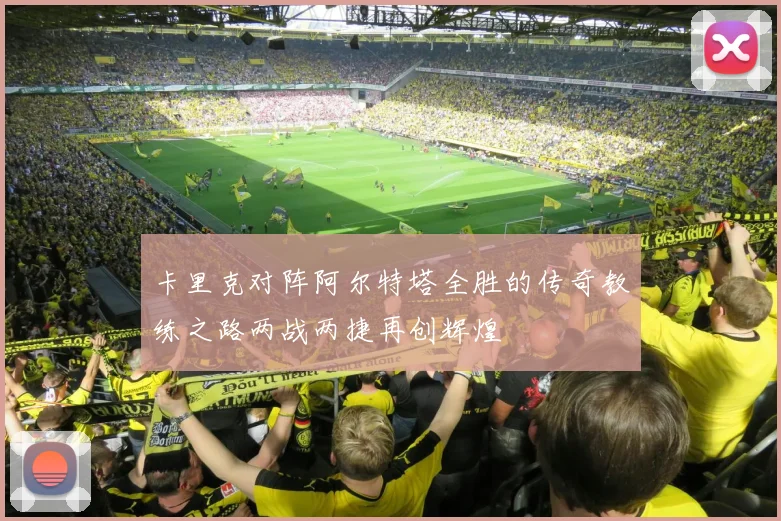 卡里克对阵阿尔特塔全胜的传奇教练之路两战两捷再创辉煌